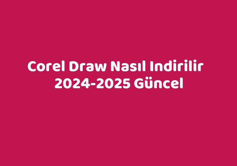 Corel Draw Nasıl Indirilir 20242025 Güncel TeknoLib