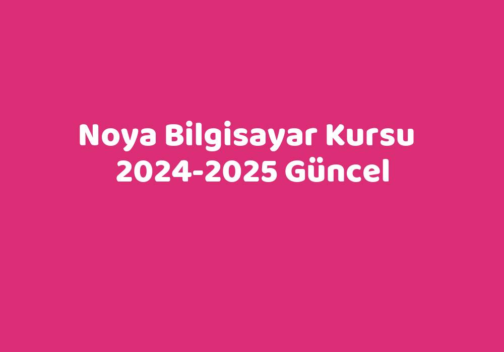 Noya Bilgisayar Kursu 20242025 Güncel TeknoLib