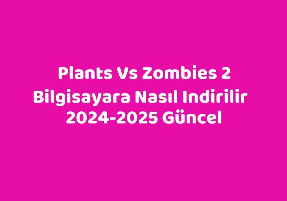 Plants Vs Zombies 2 Bilgisayara Nas L Indirilir 2024 2025 G Ncel TeknoLib   245f8644de63d3e1f949ad02025cf3edde83f34c 