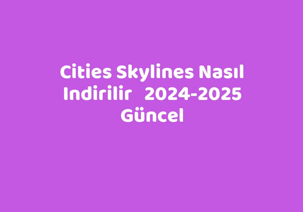 Cities Skylines Nas L Indirilir 2024 2025 G Ncel TeknoLib   3953474d93a4ce0d5a6927bb0876a972f94e132d 