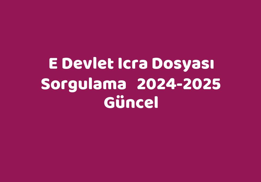 E Devlet Icra Dosyası 20242025 Güncel TeknoLib