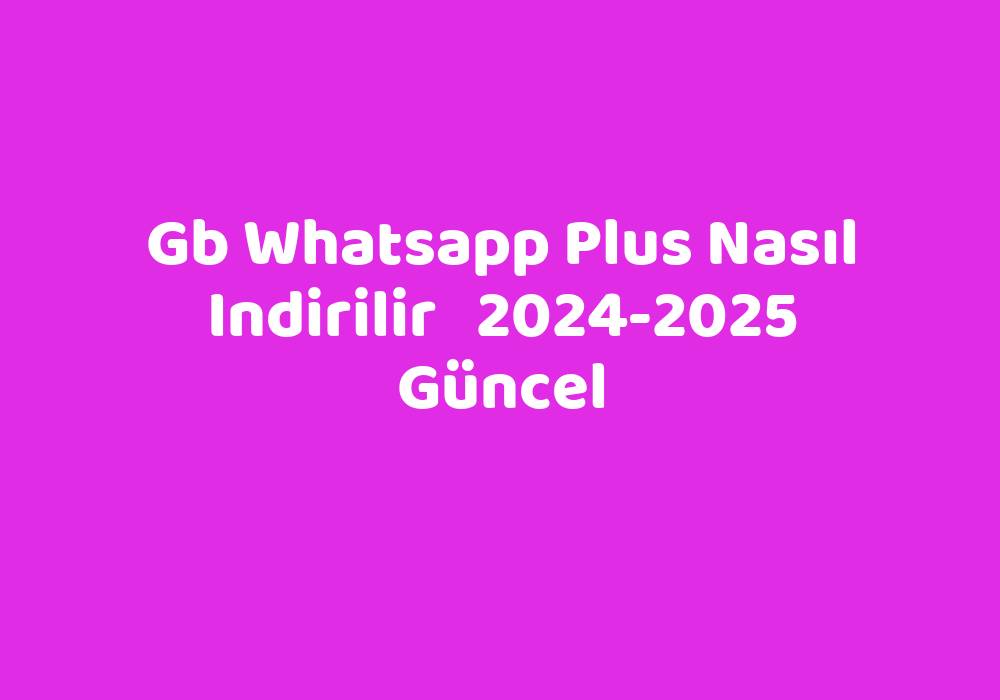 Gb Whatsapp Plus Nasıl Indirilir 20242025 Güncel TeknoLib