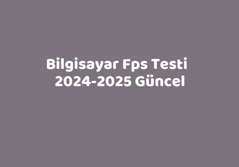 Bilgisayar Fps Testi 20242025 Güncel TeknoLib