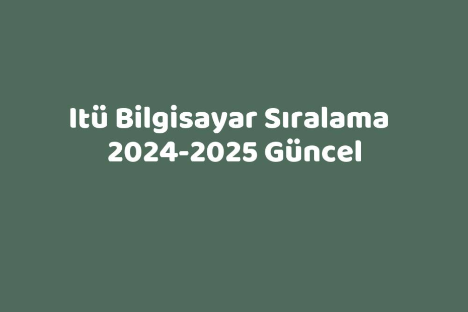 Itü Bilgisayar Sıralama 20242025 Güncel TeknoLib