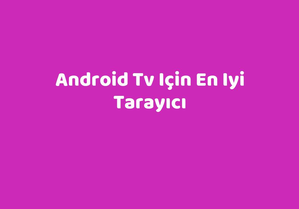 Android Tv Için En Iyi Tarayıcı - TeknoLib