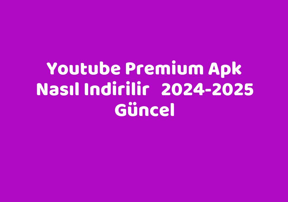 Youtube Premium Apk Nasıl Indirilir 20242025 Güncel TeknoLib