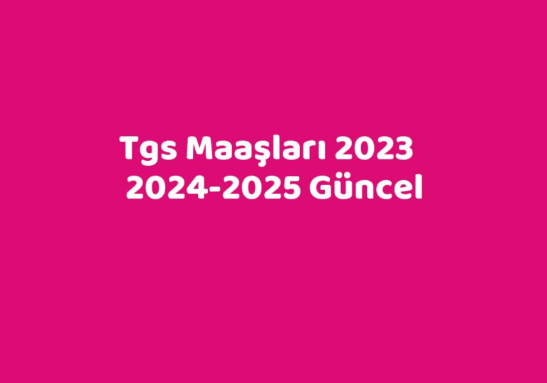 Tgs Maaşları 2023 20242025 Güncel TeknoLib