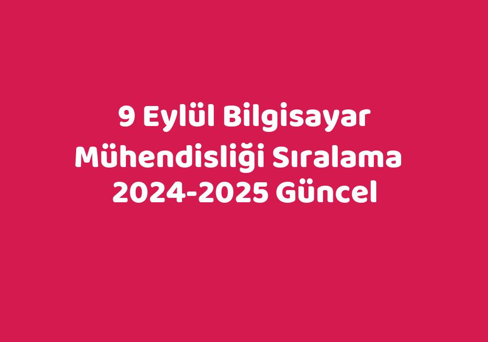 9 Eylül Bilgisayar Mühendisliği Sıralama 20242025 Güncel TeknoLib