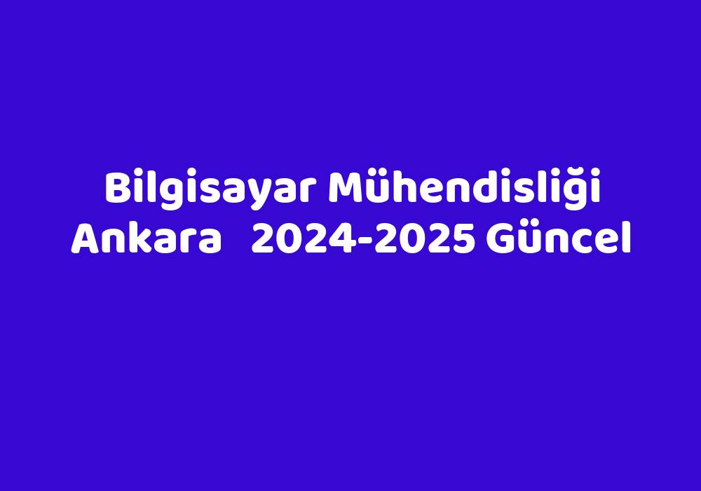 Bilgisayar Mühendisliği Ankara 20242025 Güncel TeknoLib