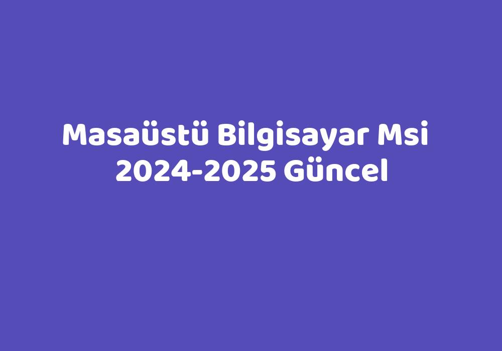 Masaüstü Bilgisayar Msi 20242025 Güncel TeknoLib