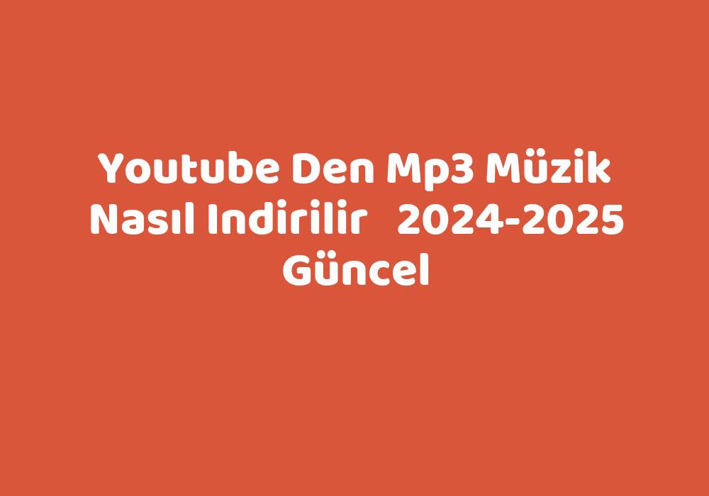 Youtube Den Mp3 Müzik Nasıl Indirilir 20242025 Güncel TeknoLib