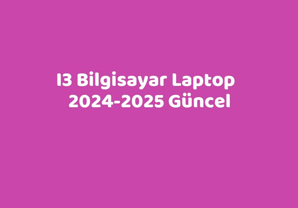 I3 Bilgisayar Laptop 20242025 Güncel TeknoLib