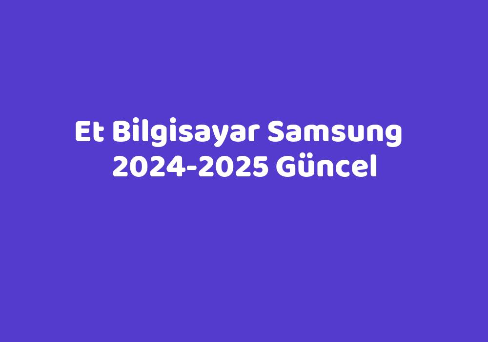 Et Bilgisayar Samsung 20242025 Güncel TeknoLib