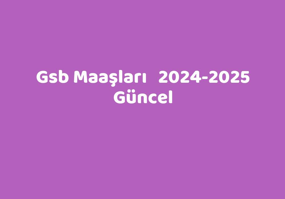 Gsb Maaşları 20242025 Güncel TeknoLib