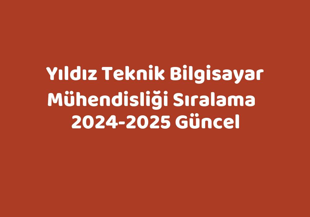 Yıldız Teknik Bilgisayar Mühendisliği Sıralama 20242025 Güncel TeknoLib