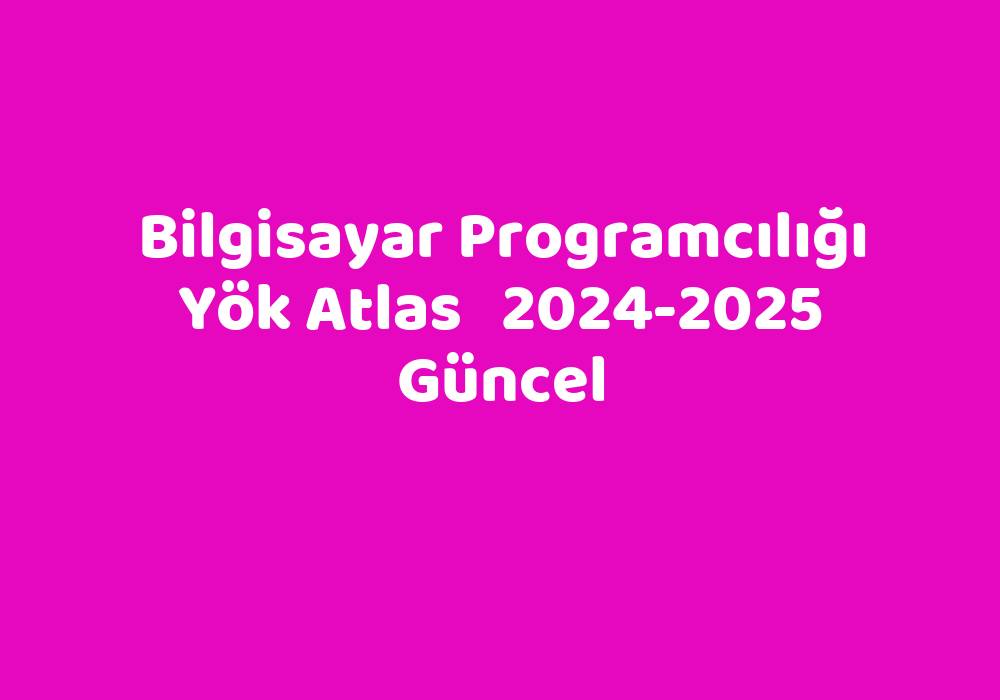 Bilgisayar Programcılığı Yök Atlas 20242025 Güncel TeknoLib