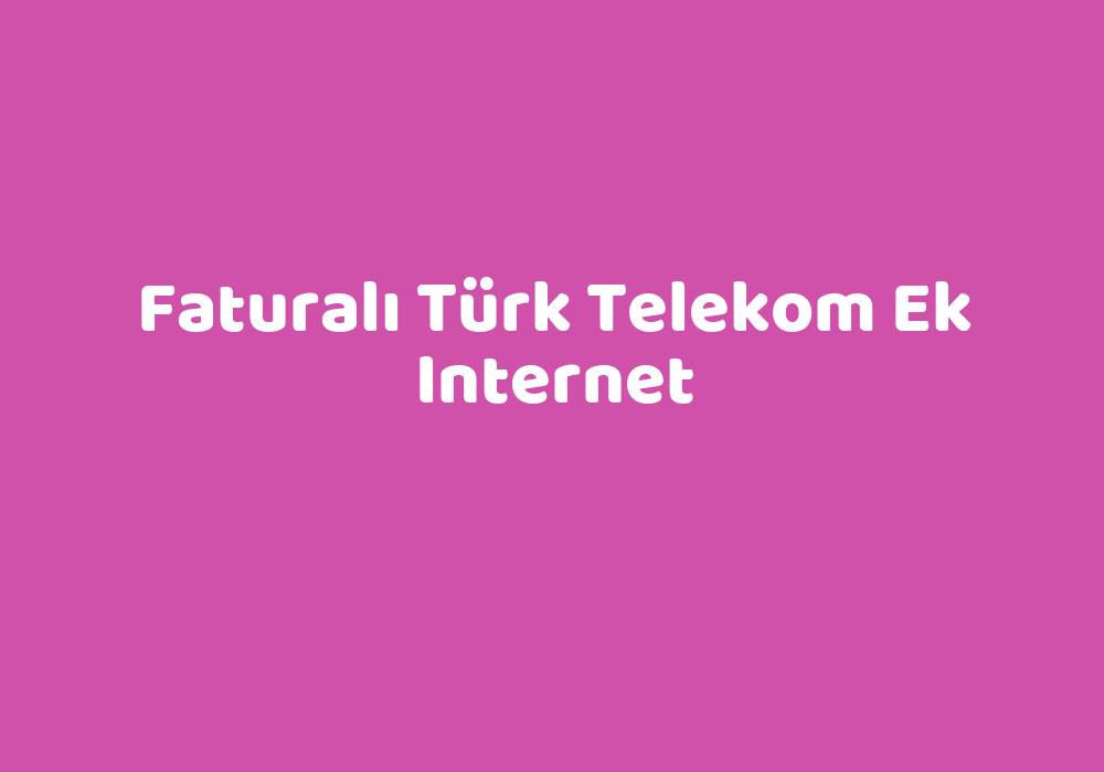 faturalı türk telekom ek internet teknolib