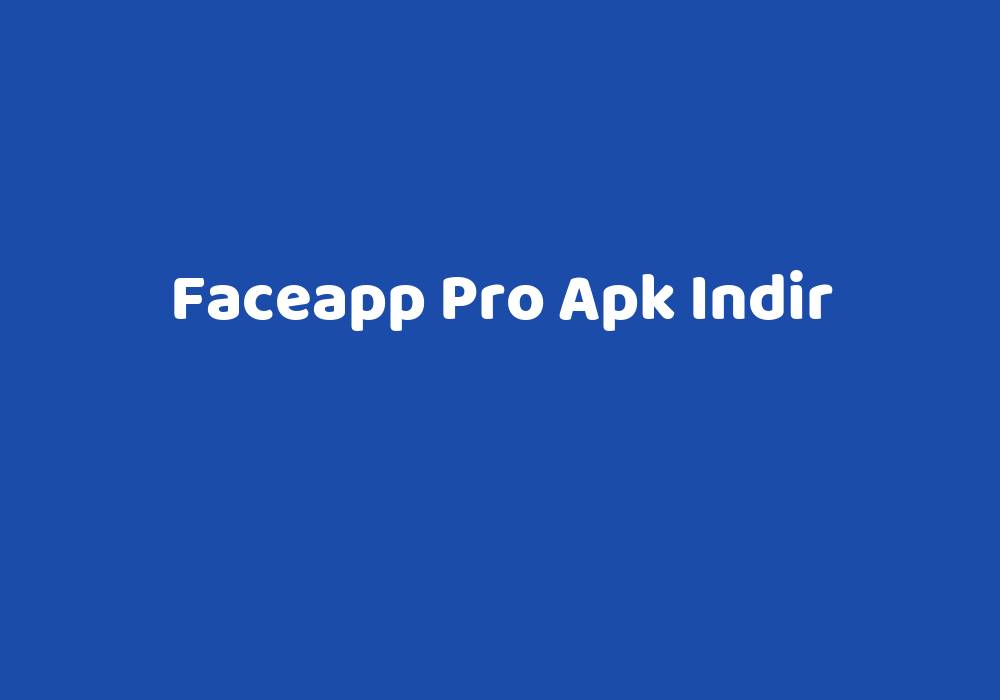 Faceapp Pro Apk Indir Teknolib 7670