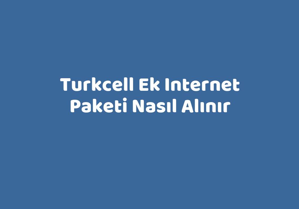 turkcell ek internet paketi nasıl alınır teknolib